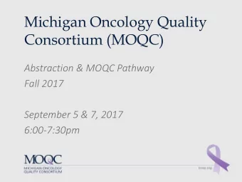 Michigan Oncology Quality  Consortium (MOQC)  Abstraction &amp; MOQC Pathway  Fall 2017  September
