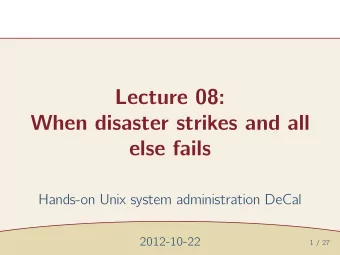 Lecture 08:  When disaster strikes and all  else fails  Hands-on Unix system administration DeCal