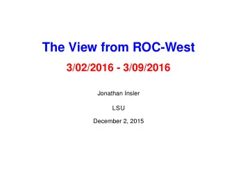 The View from ROC-West  3/02/2016 - 3/09/2016  Jonathan Insler  LSU  December 2, 2015  Overview  1