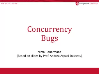Concurrency  Bugs  Nima Honarmand  (Based on slides by Prof. Andrea Arpaci-Dusseau)  Fall 2017 ::