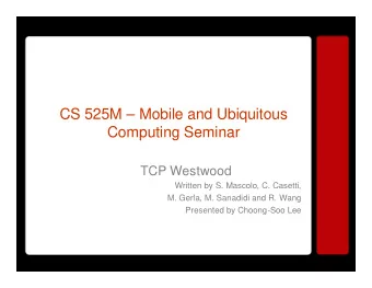CS 525M  Mobile and Ubiquitous  Computing Seminar  TCP Westwood  Written by S. Mascolo, C.