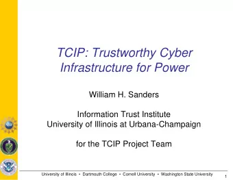 TCIP: Trustworthy Cyber  Infrastructure for Power  William H. Sanders  Information Trust Institute