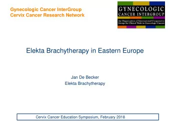 Elekta Brachytherapy in Eastern Europe  Jan De Becker  Elekta Brachytherapy  Cervix Cancer