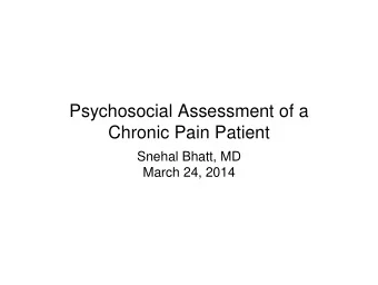 Psychosocial Assessment of a  Chronic Pain Patient  Snehal Bhatt, MD  March 24, 2014  Objectives