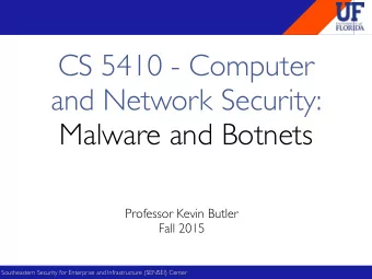 CS 5410 - Computer and Network Security:  Malware and Botnets  Professor Kevin Butler  Fall 2015