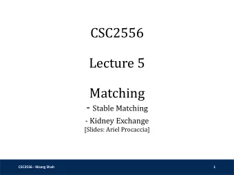CSC2556  Lecture 5  Matching - Stable Matching  - Kidney Exchange  [Slides: Ariel Procaccia]