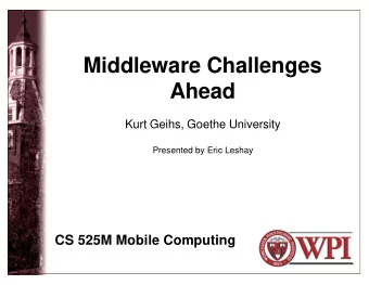 Middleware Challenges  Ahead  Kurt Geihs, Goethe University  Presented by Eric Leshay  CS 525M