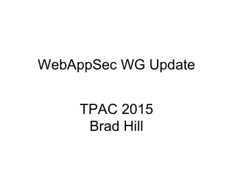 WebAppSec WG Update  TPAC 2015  Brad Hill  Scope Expansion  2013 had 3 Rec-track documents under