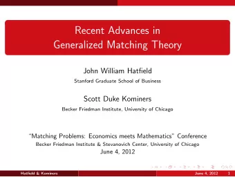 Recent Advances in  Generalized Matching Theory  John William Hatfield  Stanford Graduate School of