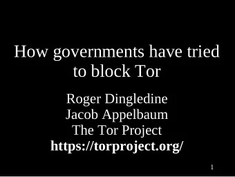 How governments have tried  to block Tor  Roger Dingledine  Jacob Appelbaum  The Tor Project