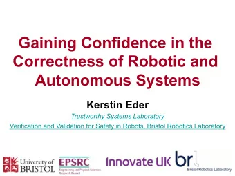 Gaining Confidence in the  Correctness of Robotic and  Autonomous Systems Kerstin Eder Trustworthy