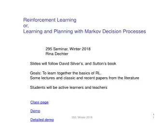 or,  Learning and Planning with Markov Decision Processes  295 Seminar, Winter 2018  Rina Dechter