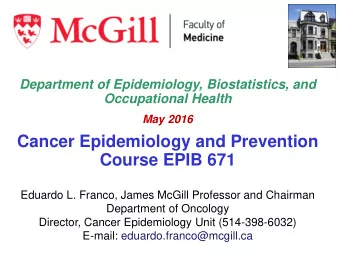 Cancer Epidemiology and Prevention  Course EPIB 671  Eduardo L. Franco, James McGill Professor and