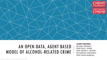 AN OPEN-DATA, AGENT BASED  DR KIRILL SIDOROV  PROF PAUL L. ROSIN  MODEL OF ALCOHOL-RELATED CRIME