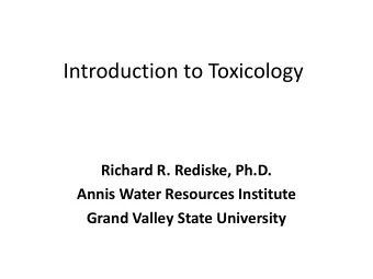 Introduction to Toxicology  Richard R. Rediske, Ph.D.  Annis Water Resources Institute  Grand