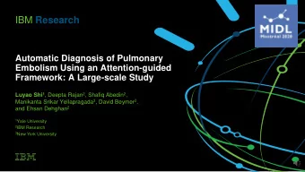 IBM Research  Automatic Diagnosis of Pulmonary  Embolism Using an Attention-guided  Framework: A