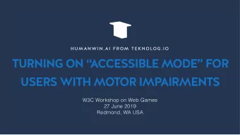 TURNING ON   ACCESSIBLE MODE FOR  USERS WITH MOTOR IMP  AIRMENTS  W3C Workshop on Web Games