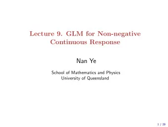 Lecture 9. GLM for Non-negative  Continuous Response  Nan Ye  School of Mathematics and Physics