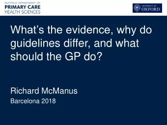 guidelines differ, and what  should the GP do?  Richard McManus  Barcelona 2018  Overview  What