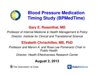 Blood Pressure Medication  Timing Study (BPMedTime)  Gary E. Rosenthal, MD  Professor of Internal
