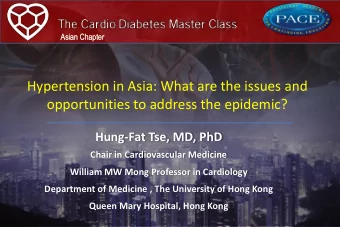 Hypertension in Asia: What are the issues and  opportunities to address the epidemic? Hung-Fat Tse,