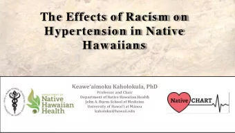The Effects of Racism  on  Hypertension in Native  Hawaiians  Keaweaimoku Kaholokula, PhD