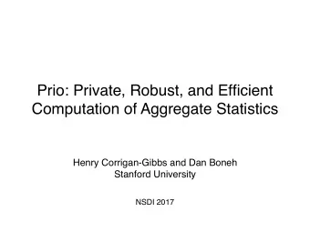 Prio: Private, Robust, and Efficient  Computation of Aggregate Statistics Henry Corrigan-Gibbs and