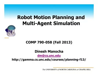 Robot Motion Planning and  Multi-Agent Simulation  COMP 790-058 (Fall 2013)  Dinesh Manocha