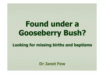 Found under a  Gooseberry Bush?  Looking for missing births and baptisms  Dr Janet Few  Aim  To