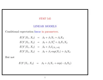 STAT 545  LINEAR MODELS  Conditional expectation linear in parameters. E ( Y | X 1 , X 2 )  =  0