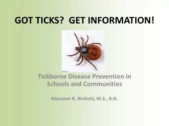 GOT TICKS?  GET INFORMATION!  Tickborne Disease Prevention in  Schools and Communities  Maureen R.