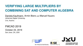 VERIFYING LARGE MULTIPLIERS BY  COMBINING SAT AND COMPUTER ALGEBRA Daniela Kaufmann, Armin Biere