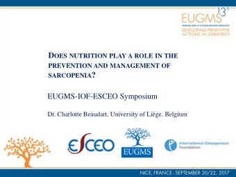 PREVENTION AND MANAGEMENT OF SARCOPENIA ?  EUGMS-IOF-ESCEO Symposium  Dr. Charlotte Beaudart,
