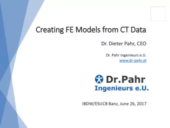 Cr  Creating F  FE M  Models f  from C  CT D  Data  Dr. Dieter Pahr, CEO  Dr. Pahr Ingenieurs e.U.