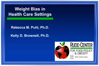 Weight Bias in  Health Care Settings  Rebecca M. Puhl, Ph.D.  Kelly D. Brownell, Ph.D.  Objectives