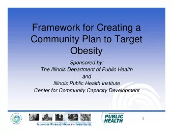 Framework for Creating a  Community Plan to Target  Obesity  Sponsored by:  The Illinois Department