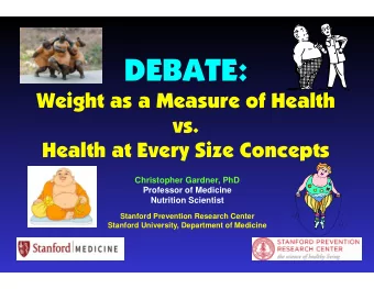 DEBATE:  Weight as a Measure of Health  vs.  Health at Every Size Concepts  Christopher Gardner,