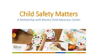 Chil  ild Safety Matters  A Partnership with Bivona Child Advocacy Center  Why Do We Need a