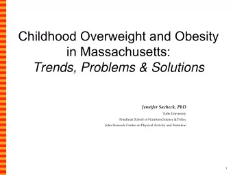 Childhood Overweight and Obesity  in Massachusetts:  Trends, Problems &amp; Solutions Jennifer