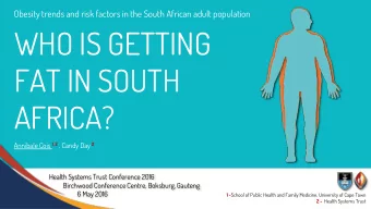 WHO IS GETTING  FAT IN SOUTH  AFRICA? Annibale Cois 1, 2 , Candy Day 2  Health Systems Trust