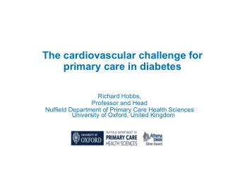 The cardiovascular challenge for  primary care in diabetes  Richard Hobbs,  Professor and Head