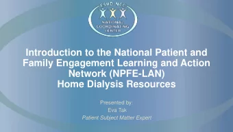 Family Engagement Learning and Action  Network (NPFE-LAN)  Home Dialysis Resources  Presented by: