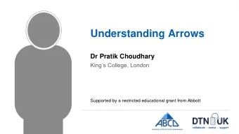 Understanding Arrows  Dr Pratik Choudhary  Kings College, London  Supported by a restricted