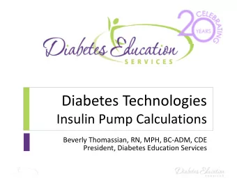 Diabetes Technologies  Insulin Pump Calculations  Beverly Thomassian, RN, MPH, BC-ADM, CDE