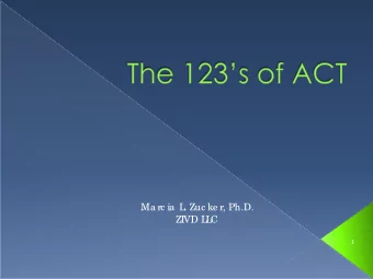 Ma rc ia  L  . Zuc ke r, Ph.D.  ZIVD L  L  C  1  E  xpla in why ACT  s fro m diffe re nt syste