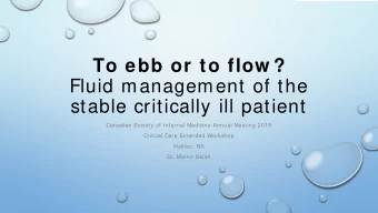 To ebb or to flow ?  Fluid management of the  stable critically ill patient  Canadian Society of