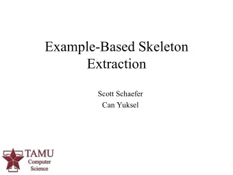 Example-Based Skeleton  Extraction  Scott Schaefer  Can Yuksel  Example-Based Deformation  Examples