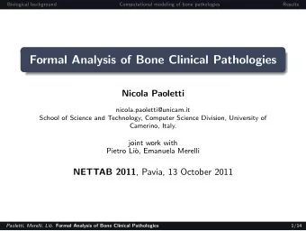 Formal Analysis of Bone Clinical Pathologies  Nicola Paoletti  nicola.paoletti@unicam.it  School of