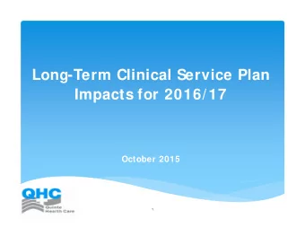 Long-Term Clinical Service Plan  Impacts for 2016/17  October 2015  1  Purpose  1. Ensure common