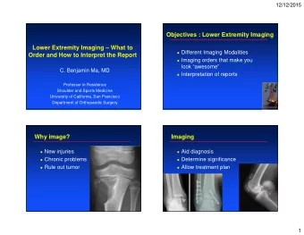 Objectives : Lower Extremity Imaging  Lower Extremity Imaging  What to  Different Imaging